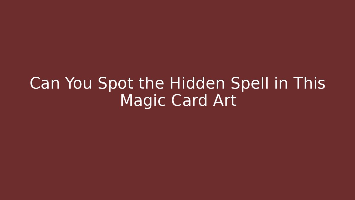 Can You Spot the Hidden Spell in This Magic Card Art