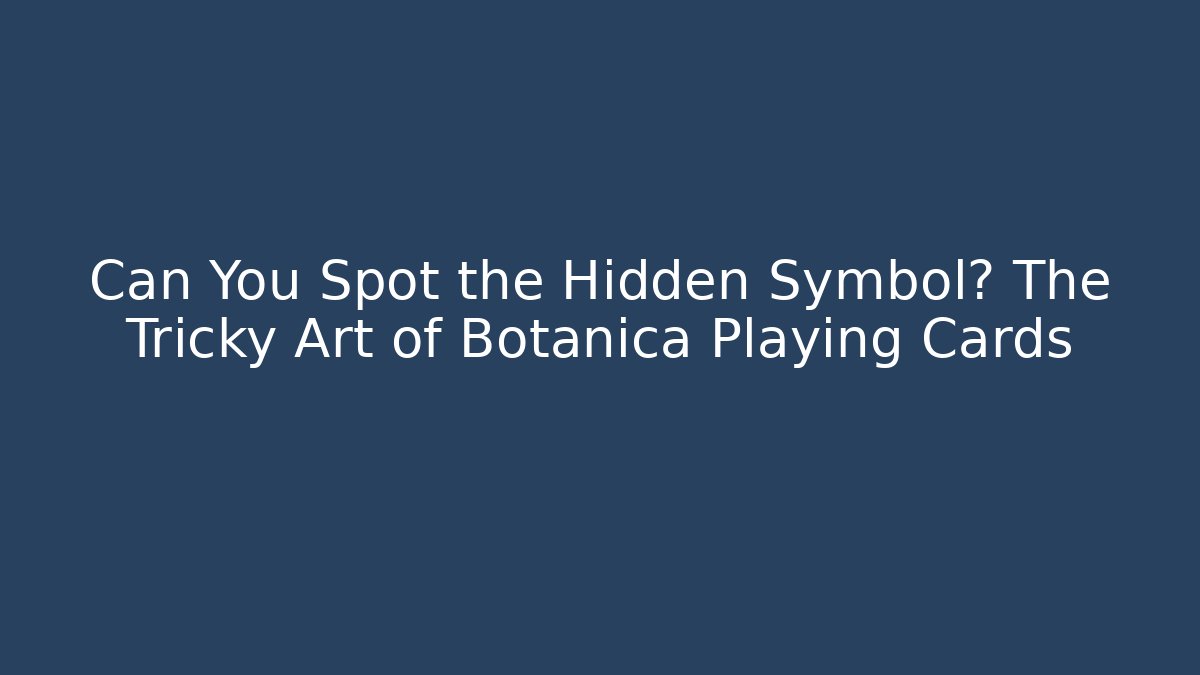 Can You Spot the Hidden Symbol? The Tricky Art of Botanica Playing Cards