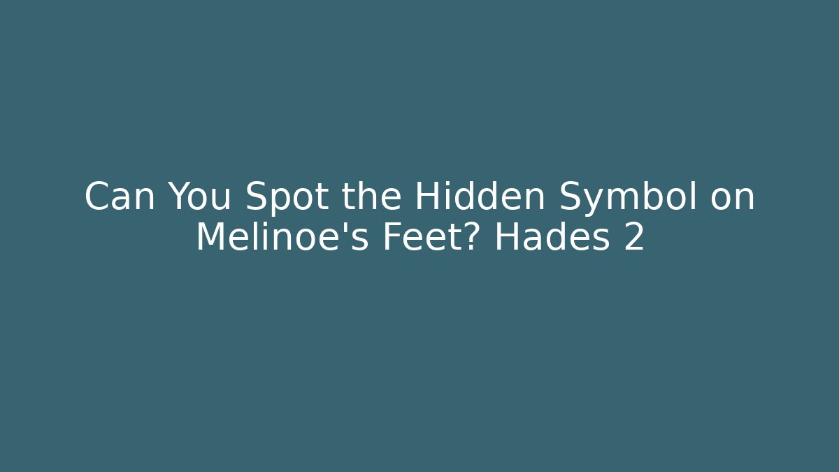 Can You Spot the Hidden Symbol on Melinoe's Feet? Hades 2