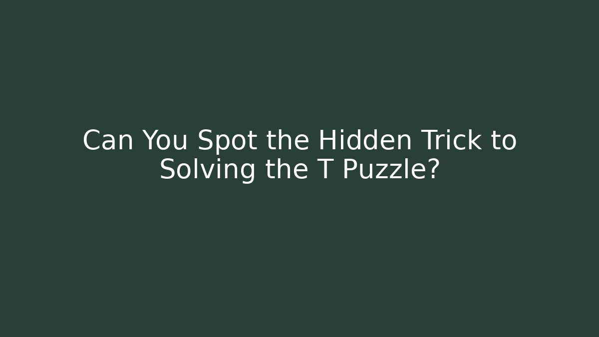 Can You Spot the Hidden Trick to Solving the T Puzzle? - Create More Assets