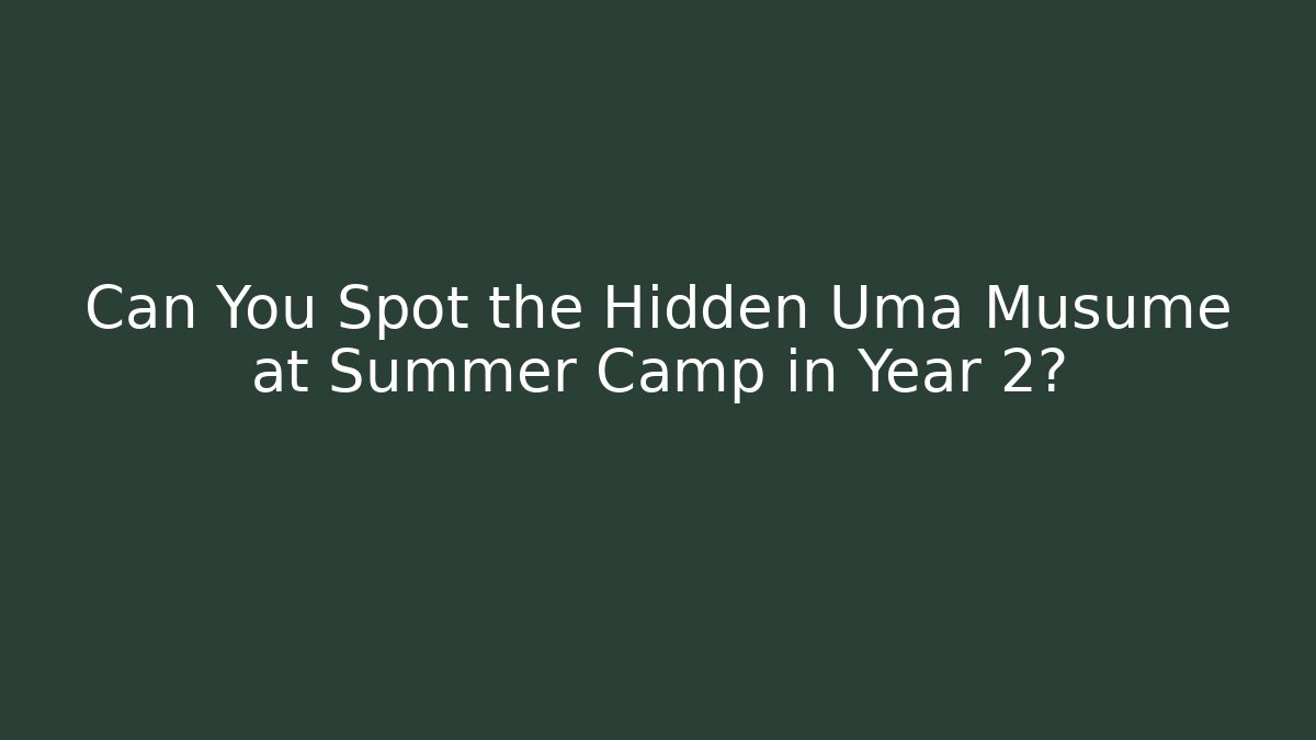 Can You Spot the Hidden Uma Musume at Summer Camp in Year 2?