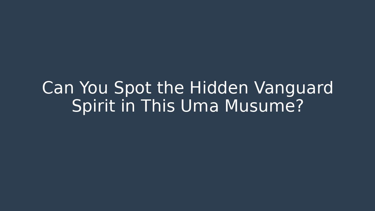 Can You Spot the Hidden Vanguard Spirit in This Uma Musume?