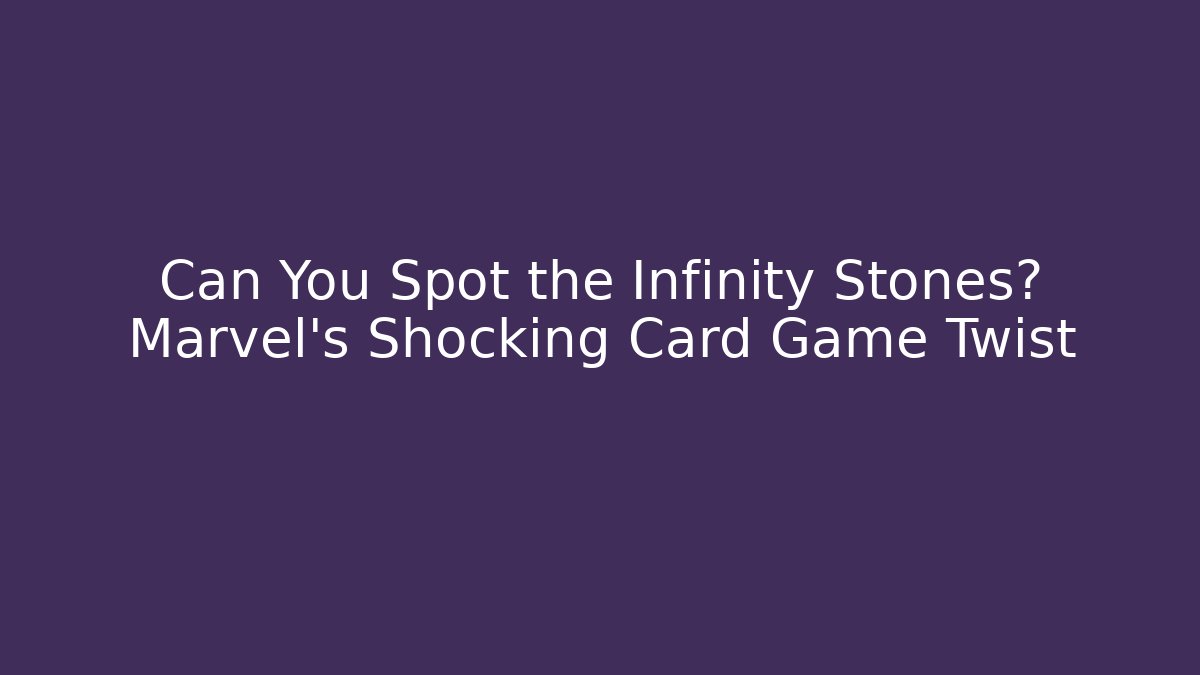Can You Spot the Infinity Stones? Marvel's Shocking Card Game Twist