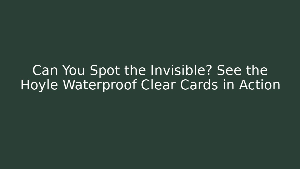 Can You Spot the Invisible? See the Hoyle Waterproof Clear Cards in Action