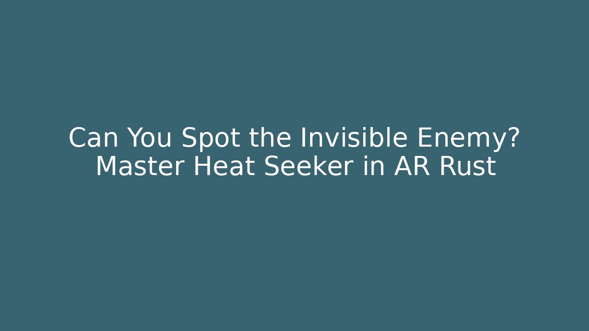 Can You Spot the Invisible Enemy? Master Heat Seeker in AR Rust