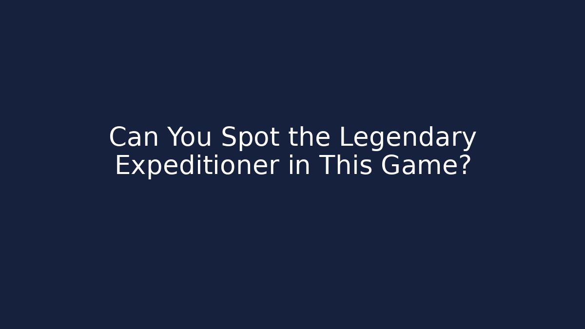 Can You Spot the Legendary Expeditioner in This Game?