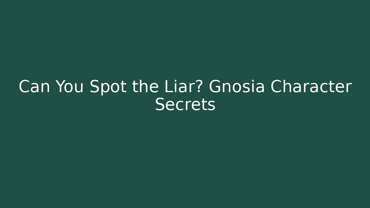 Can You Spot the Liar? Gnosia Character Secrets