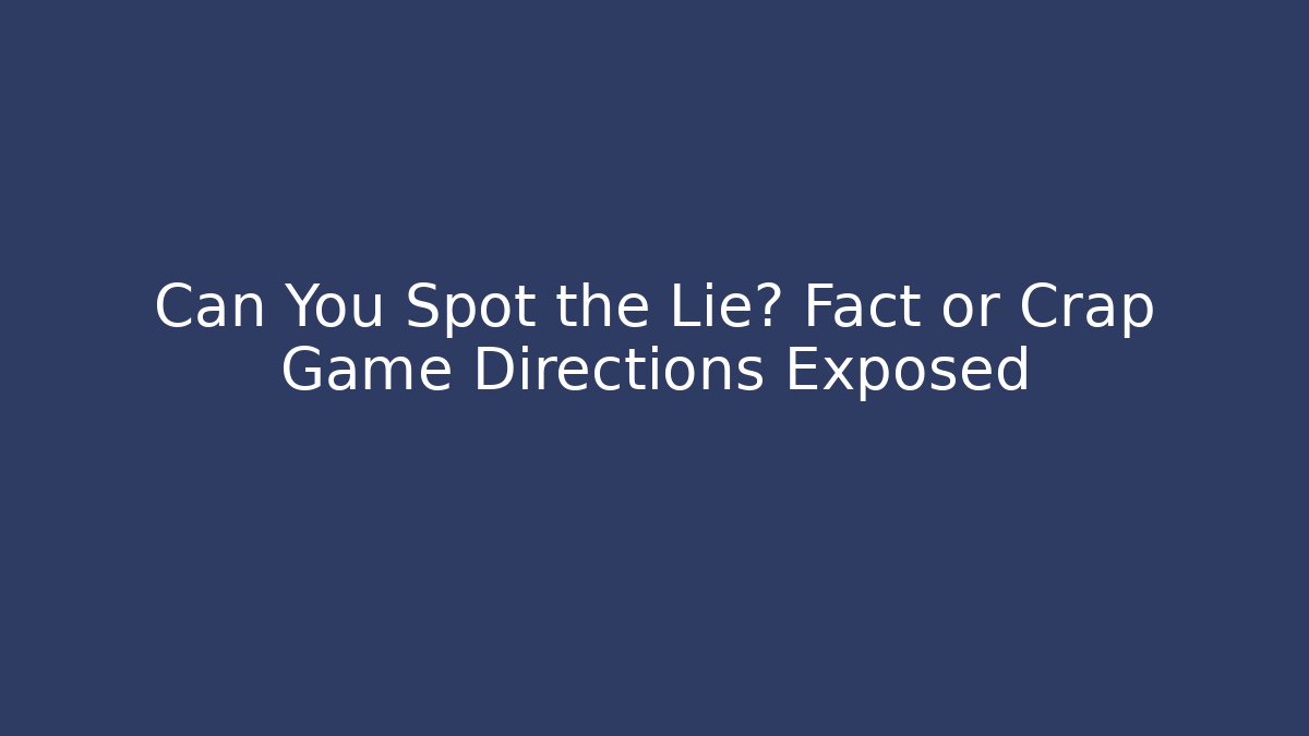 Can You Spot the Lie? Fact or Crap Game Directions Exposed
