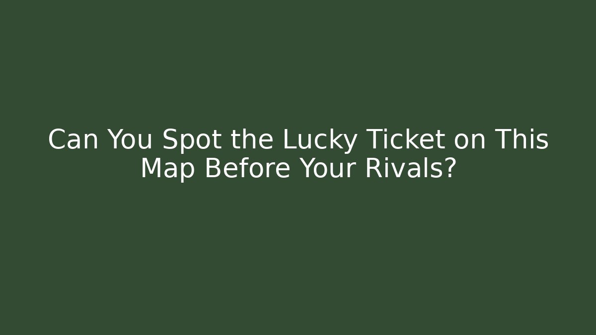 Can You Spot the Lucky Ticket on This Map Before Your Rivals?