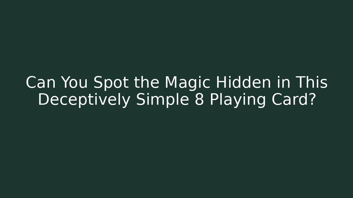 Can You Spot the Magic Hidden in This Deceptively Simple 8 Playing Card?
