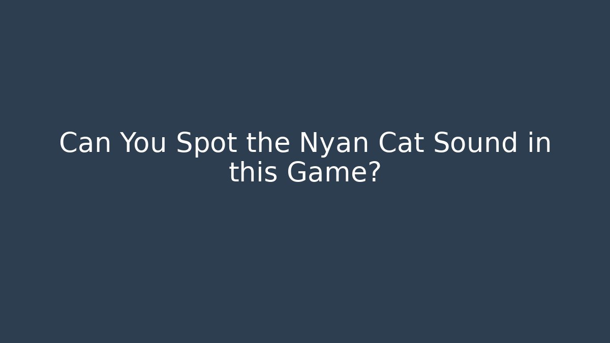 Can You Spot the Nyan Cat Sound in this Game?