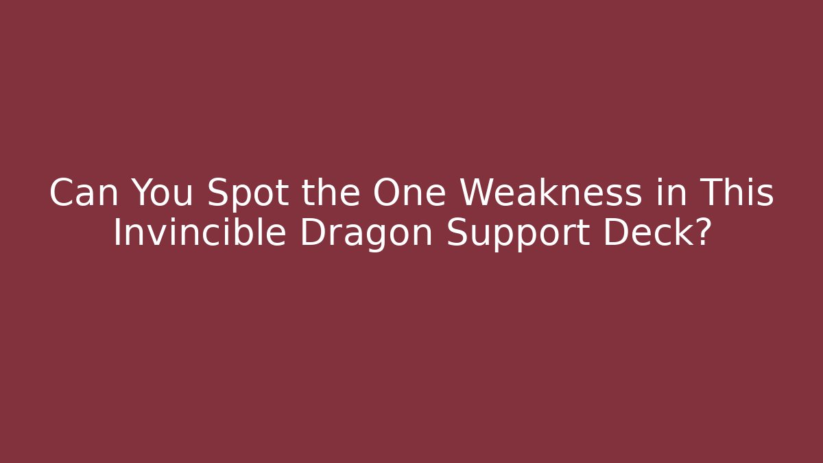 Can You Spot the One Weakness in This Invincible Dragon Support Deck? - Create More Assets