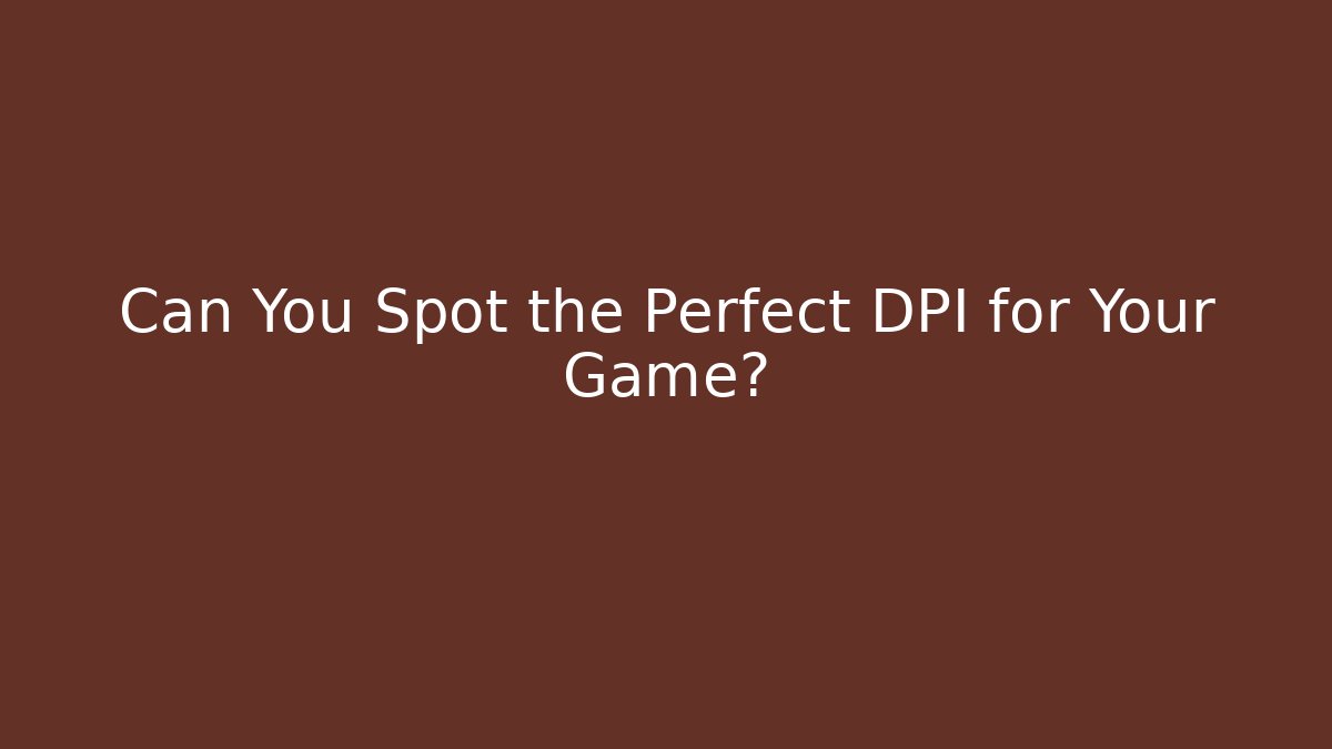 Can You Spot the Perfect DPI for Your Game?
