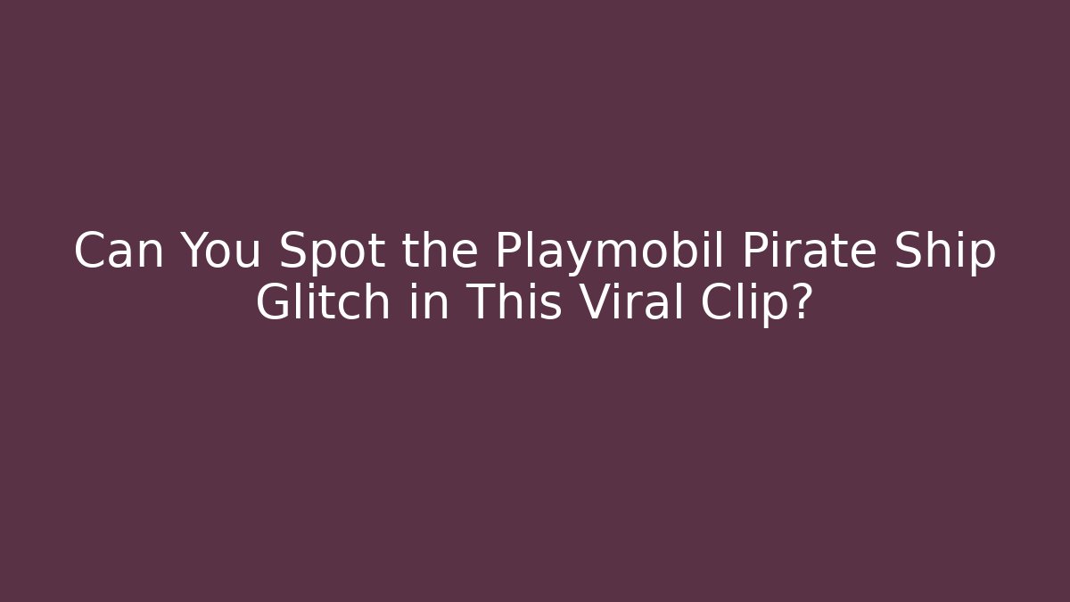 Can You Spot the Playmobil Pirate Ship Glitch in This Viral Clip?