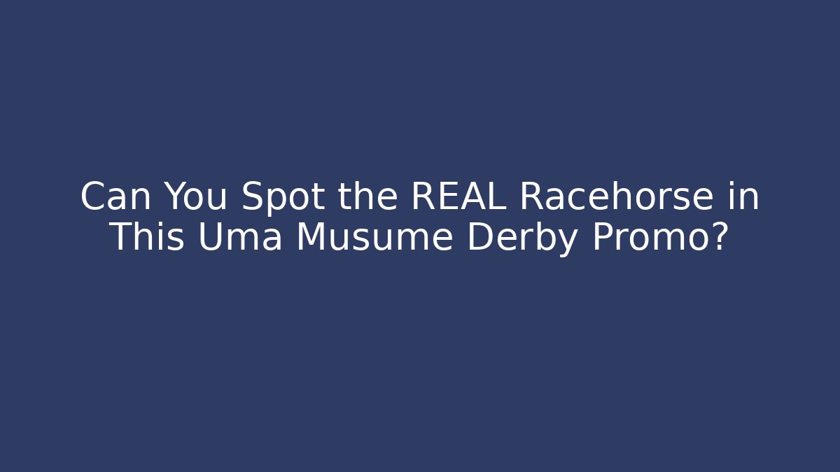 Can You Spot the REAL Racehorse in This Uma Musume Derby Promo?