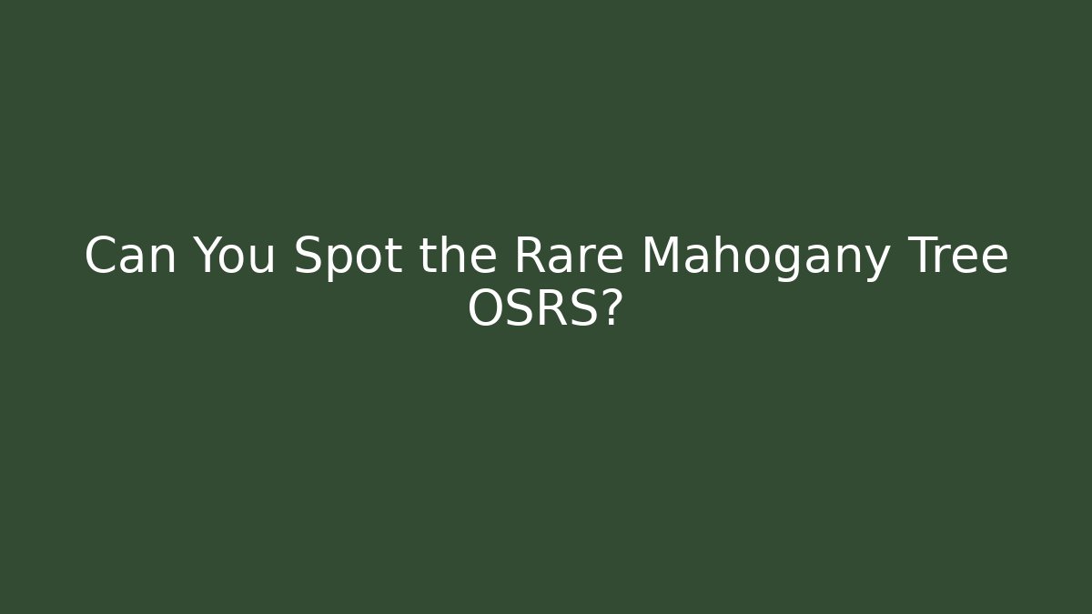 Can You Spot the Rare Mahogany Tree OSRS?