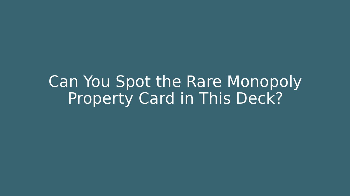 Can You Spot the Rare Monopoly Property Card in This Deck?