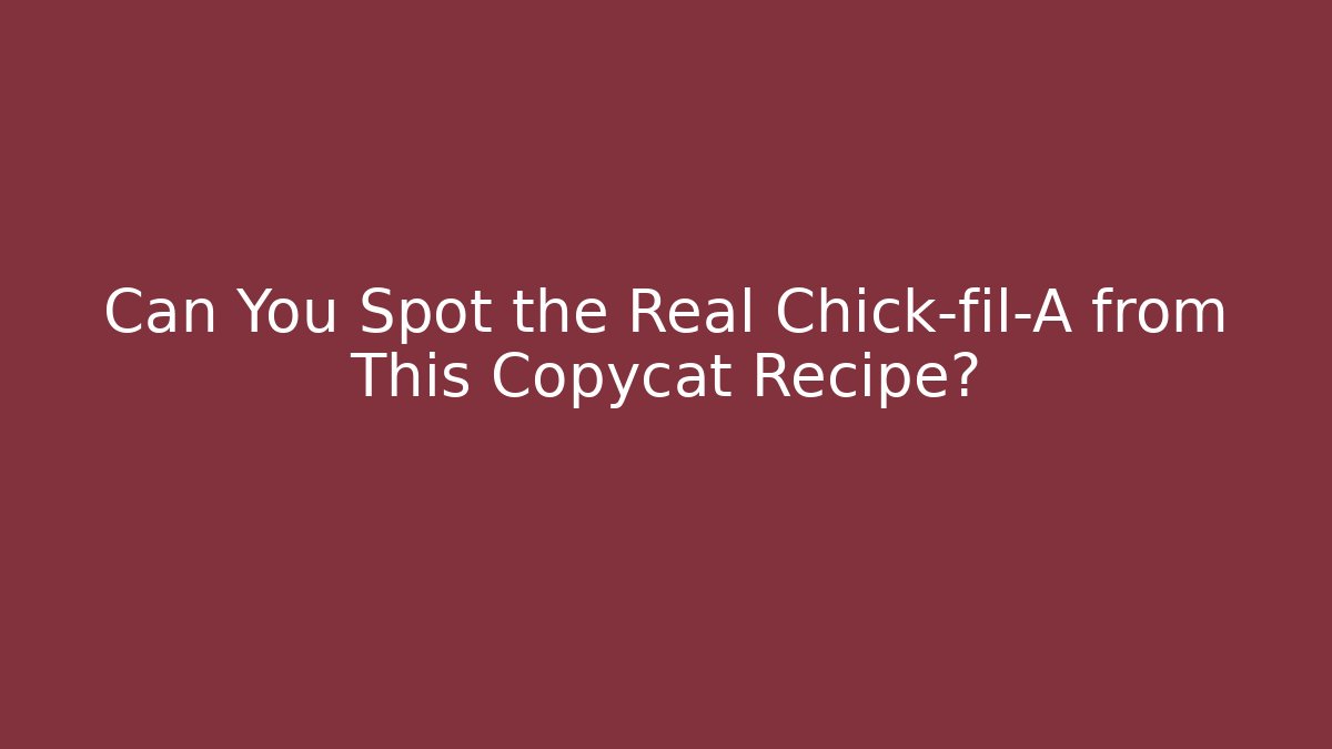 Can You Spot the Real Chick-fil-A from This Copycat Recipe?