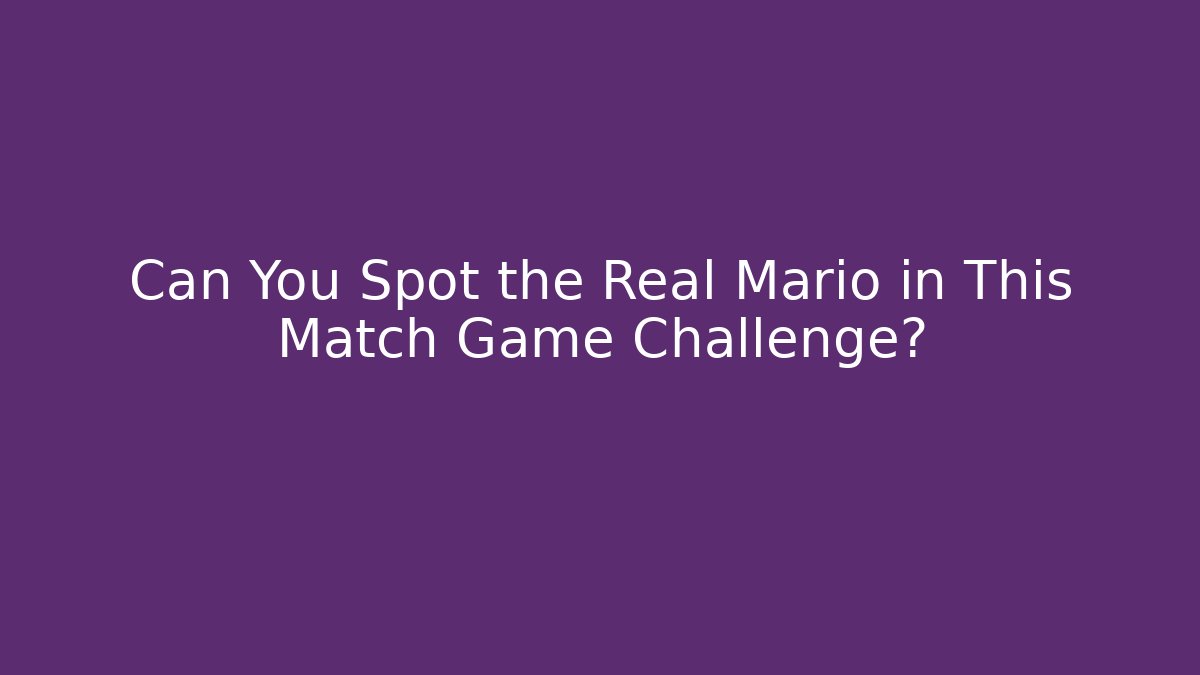 Can You Spot the Real Mario in This Match Game Challenge?