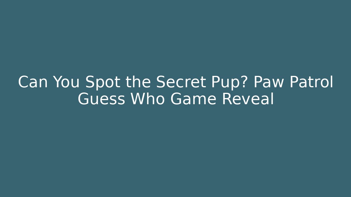 Can You Spot the Secret Pup? Paw Patrol Guess Who Game Reveal