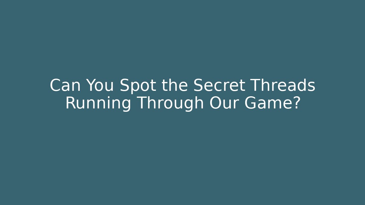 Can You Spot the Secret Threads Running Through Our Game?