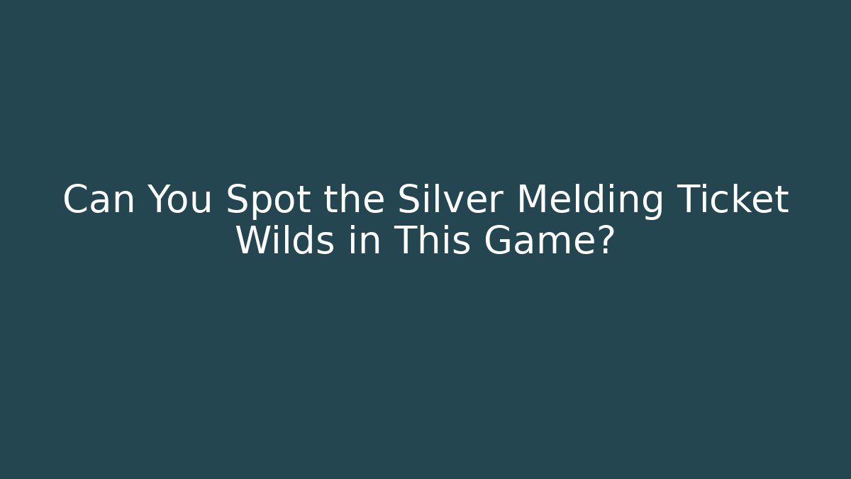 Can You Spot the Silver Melding Ticket Wilds in This Game?