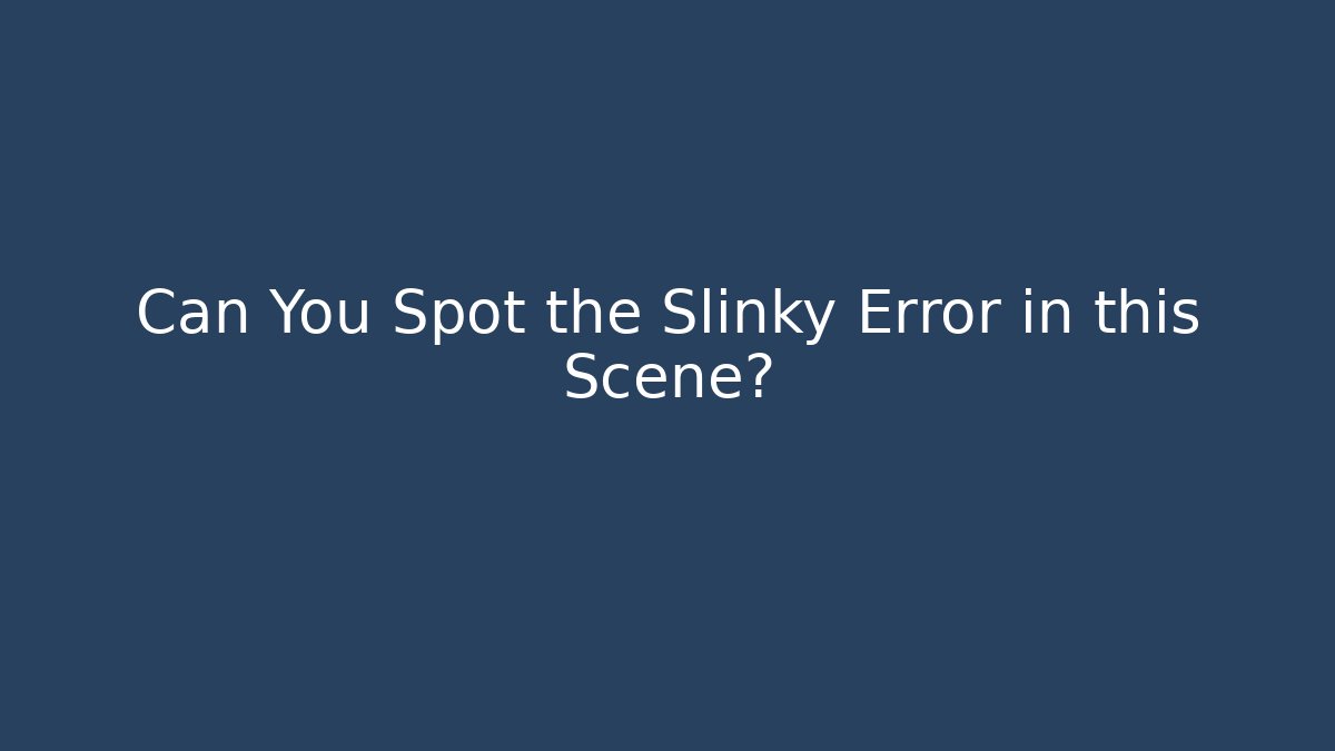 Can You Spot the Slinky Error in this Scene?