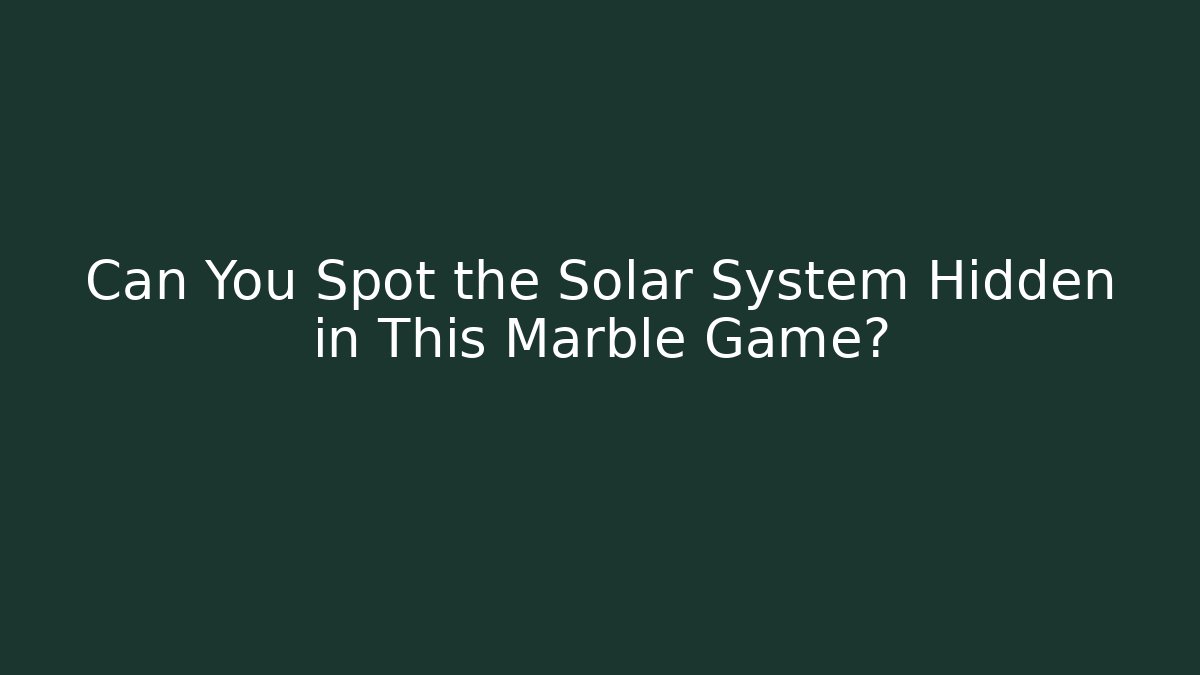 Can You Spot the Solar System Hidden in This Marble Game?