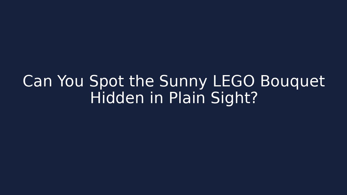 Can You Spot the Sunny LEGO Bouquet Hidden in Plain Sight?