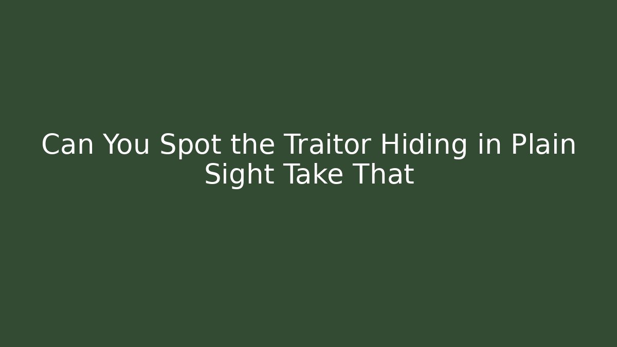 Can You Spot the Traitor Hiding in Plain Sight Take That