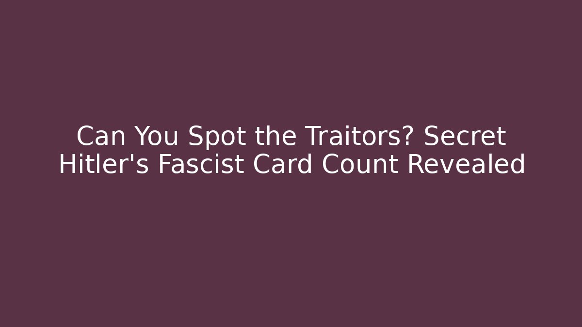 Can You Spot the Traitors? Secret Hitler's Fascist Card Count Revealed