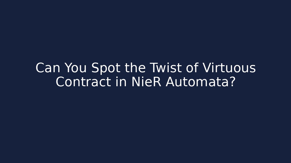 Can You Spot the Twist of Virtuous Contract in NieR Automata?