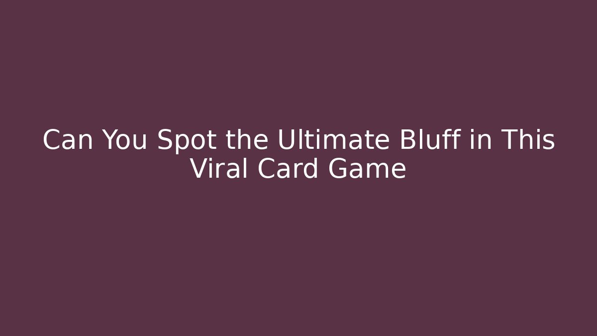 Can You Spot the Ultimate Bluff in This Viral Card Game