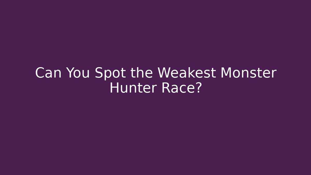 Can You Spot the Weakest Monster Hunter Race?