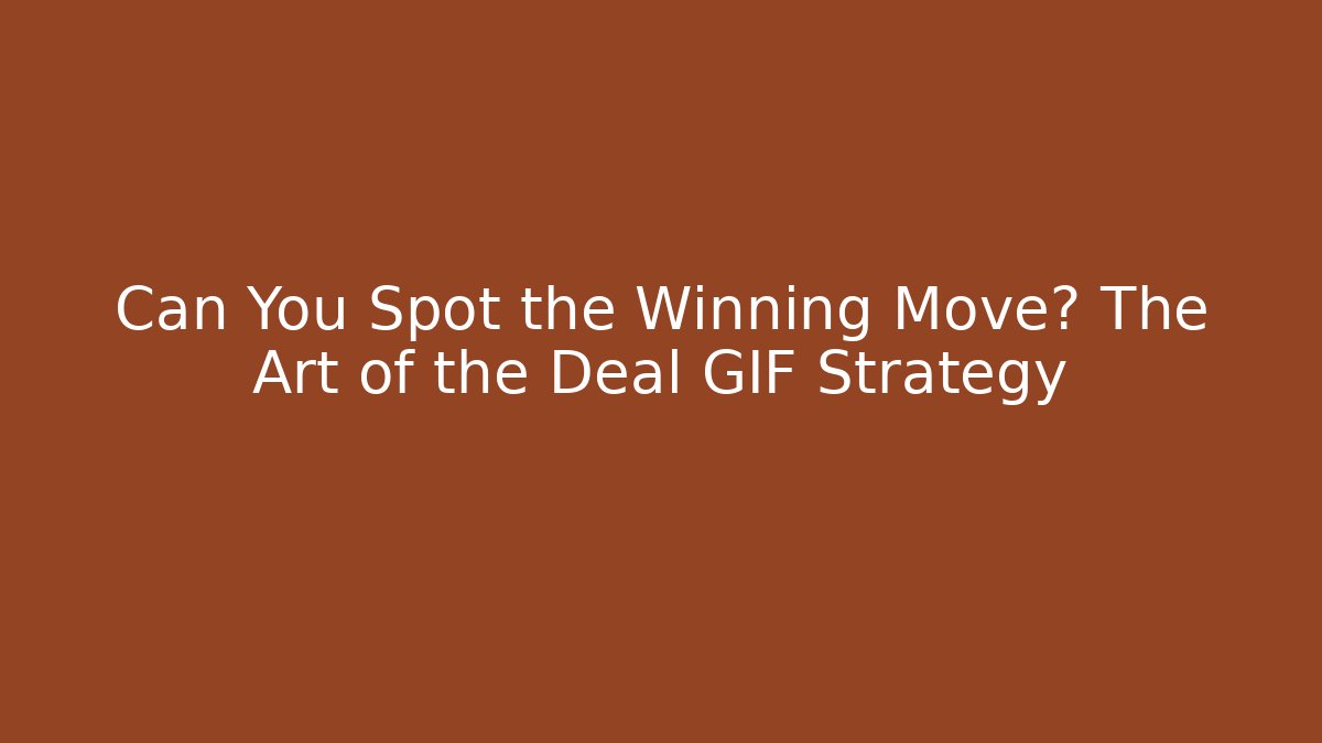 Can You Spot the Winning Move? The Art of the Deal GIF Strategy