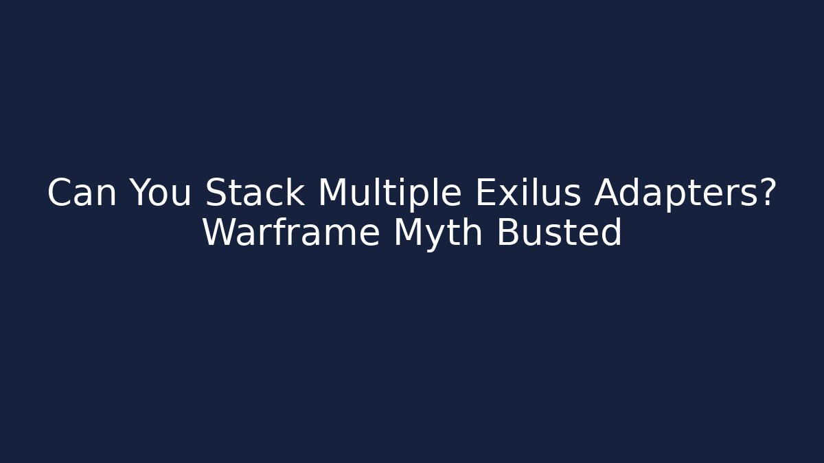 Can You Stack Multiple Exilus Adapters? Warframe Myth Busted - Create More Assets