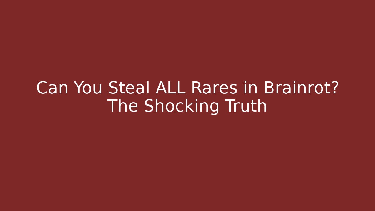 Can You Steal ALL Rares in Brainrot? The Shocking Truth