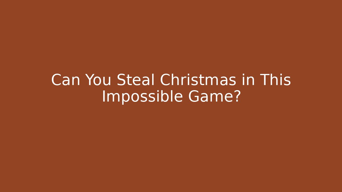 Can You Steal Christmas in This Impossible Game? - Create More Assets
