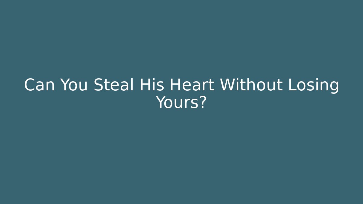 Can You Steal His Heart Without Losing Yours?
