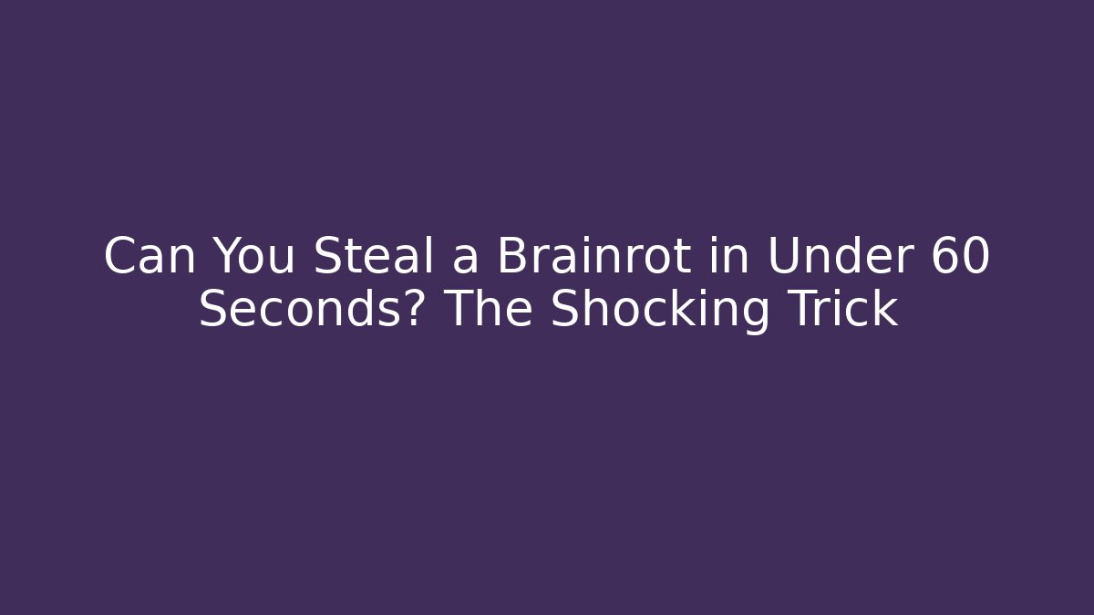 Can You Steal a Brainrot in Under 60 Seconds? The Shocking Trick