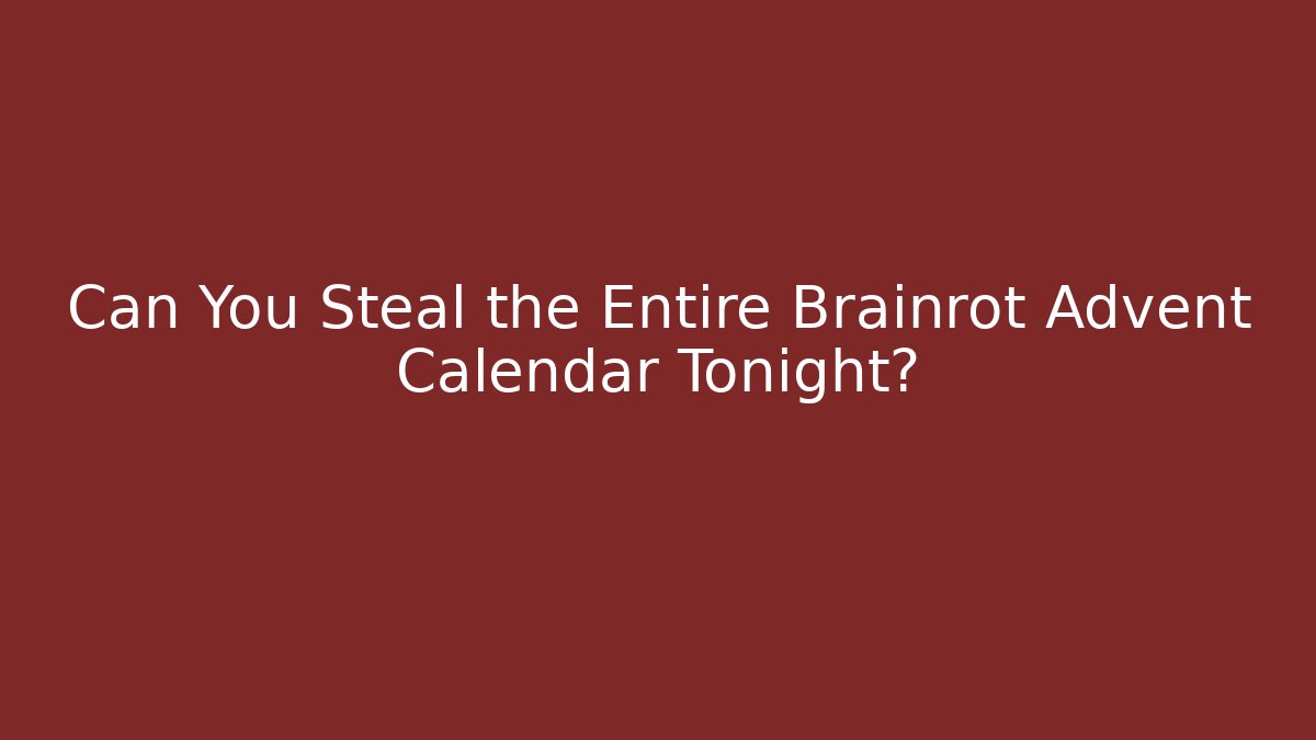 Can You Steal the Entire Brainrot Advent Calendar Tonight?