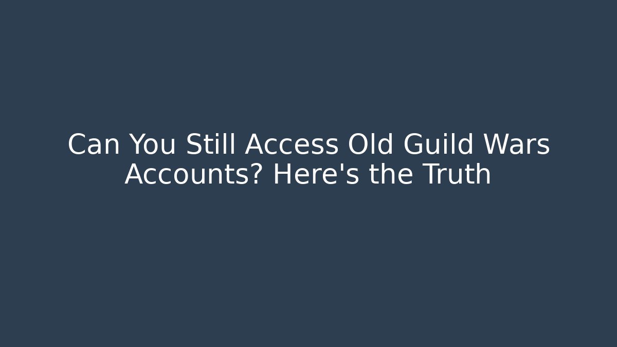 Can You Still Access Old Guild Wars Accounts? Here's the Truth - Create More Assets