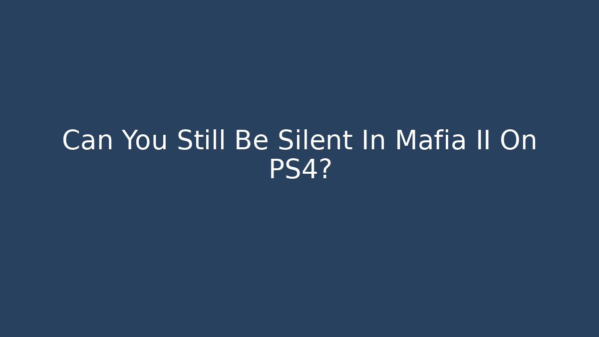 Can You Still Be Silent In Mafia II On PS4?