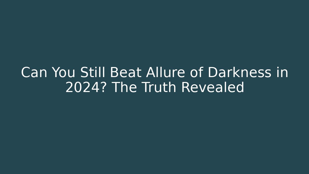 Can You Still Beat Allure of Darkness in 2024? The Truth Revealed