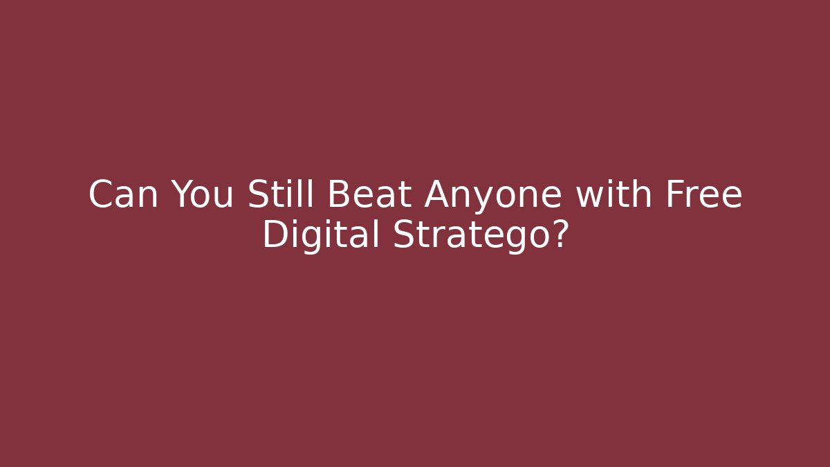 Can You Still Beat Anyone with Free Digital Stratego?