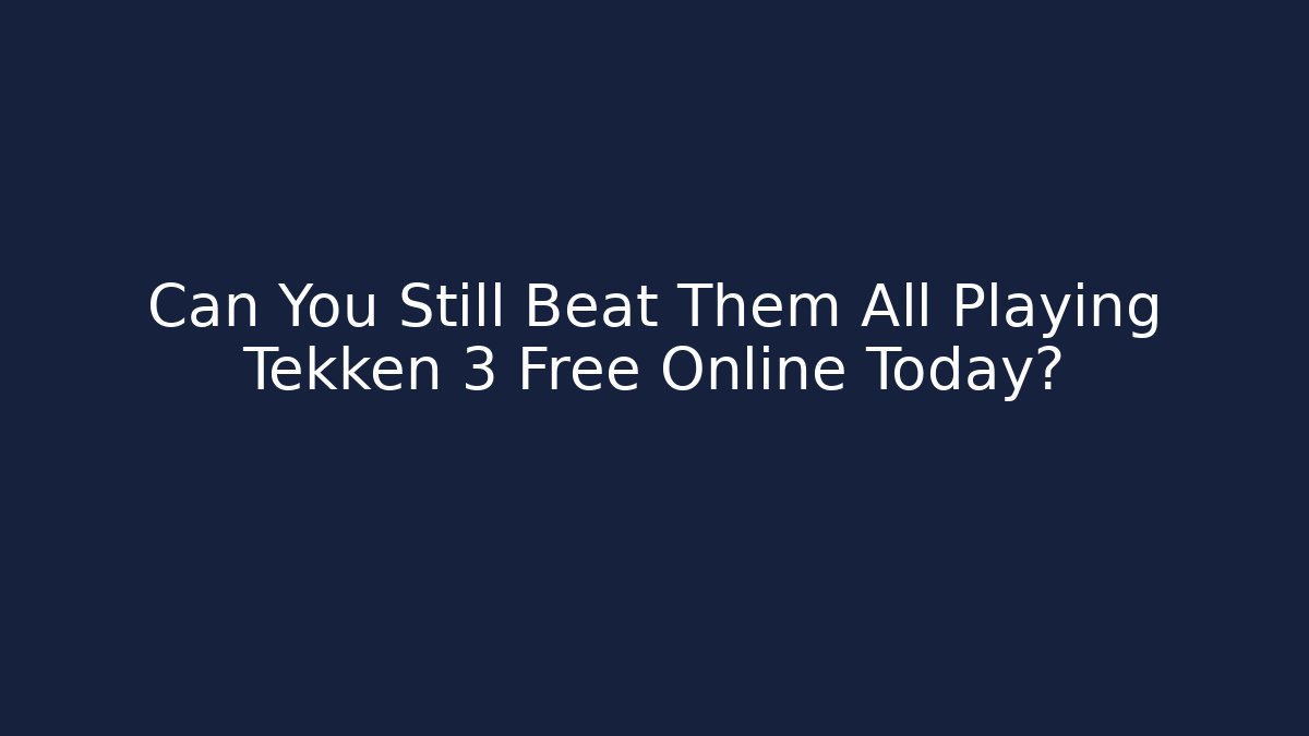 Can You Still Beat Them All Playing Tekken 3 Free Online Today?