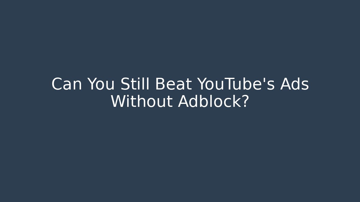 Can You Still Beat YouTube's Ads Without Adblock?