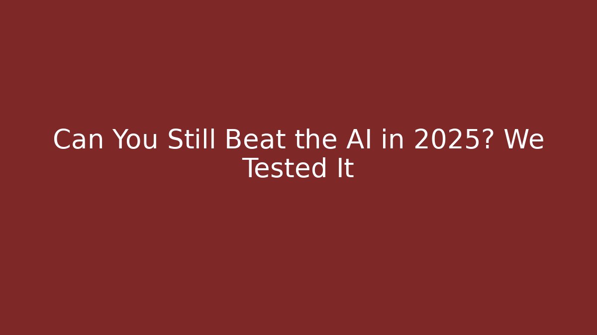 Can You Still Beat the AI in 2025? We Tested It