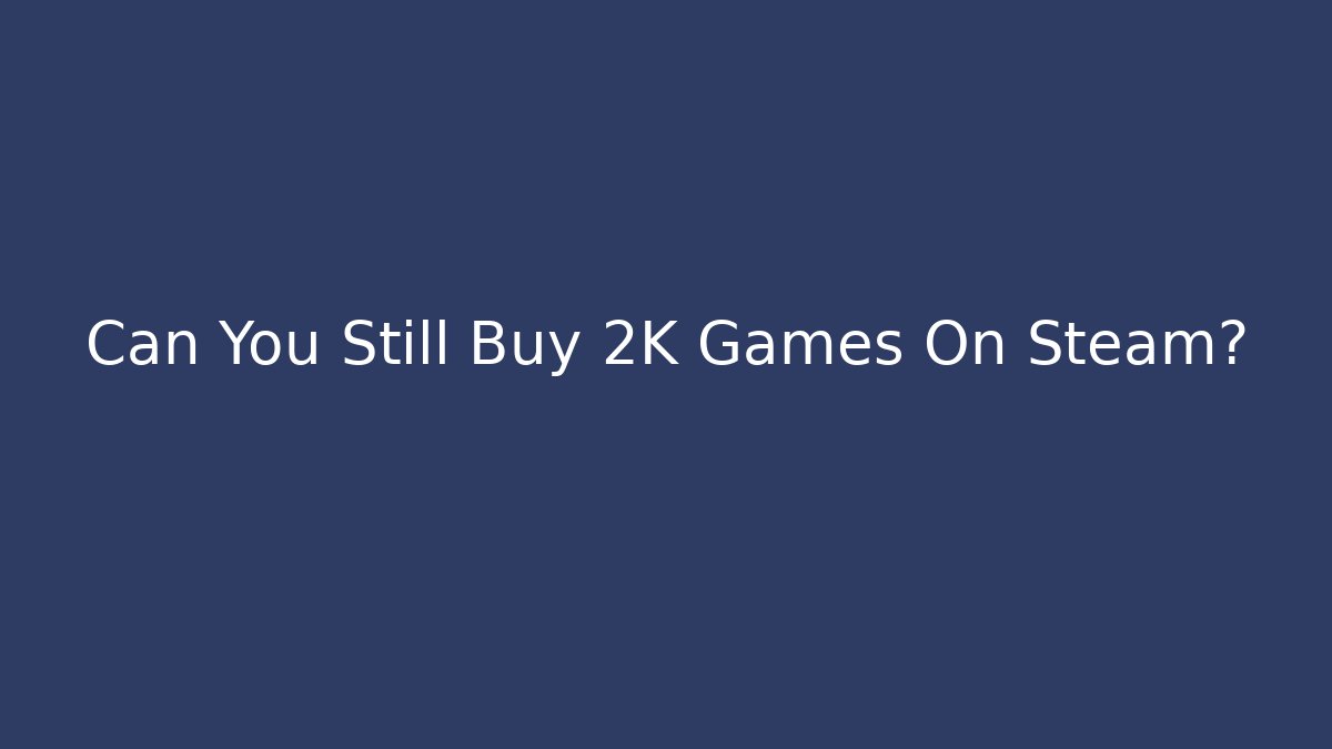 Can You Still Buy 2K Games On Steam?