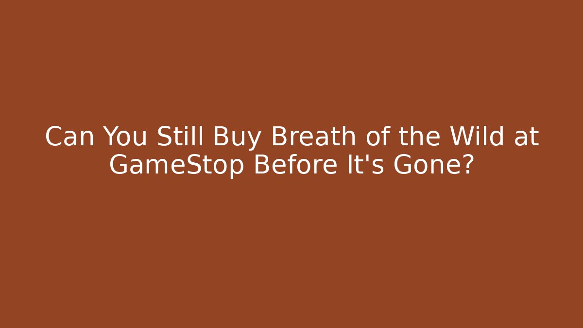 Can You Still Buy Breath of the Wild at GameStop Before It's Gone?